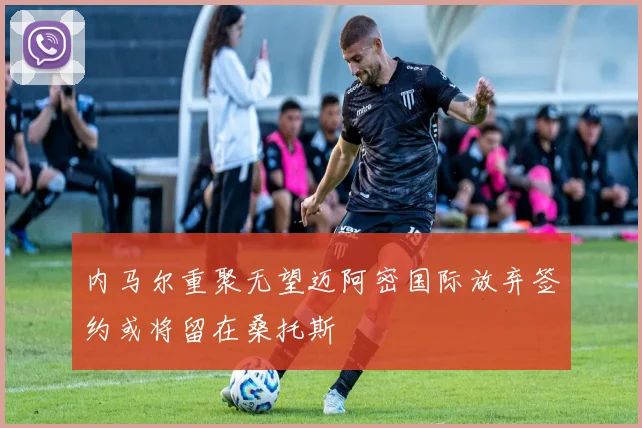 内马尔重聚无望迈阿密国际放弃签约或将留在桑托斯